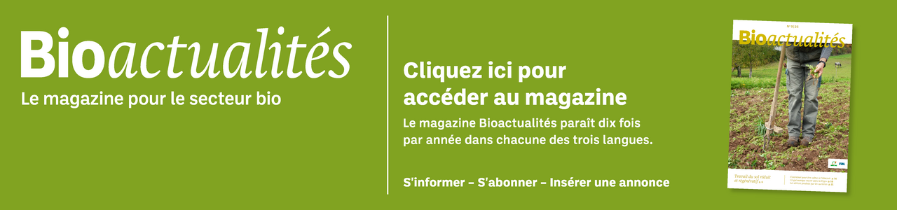 Bannière: Bioactualités. Le magazine pour le secteur bio. Cliquez ici pour accéder au magazine. Le magazine Bioactualités paraît dix fois par années dans chacune des trois langues. S'informer – S'abonner – Insèrer une annonce.