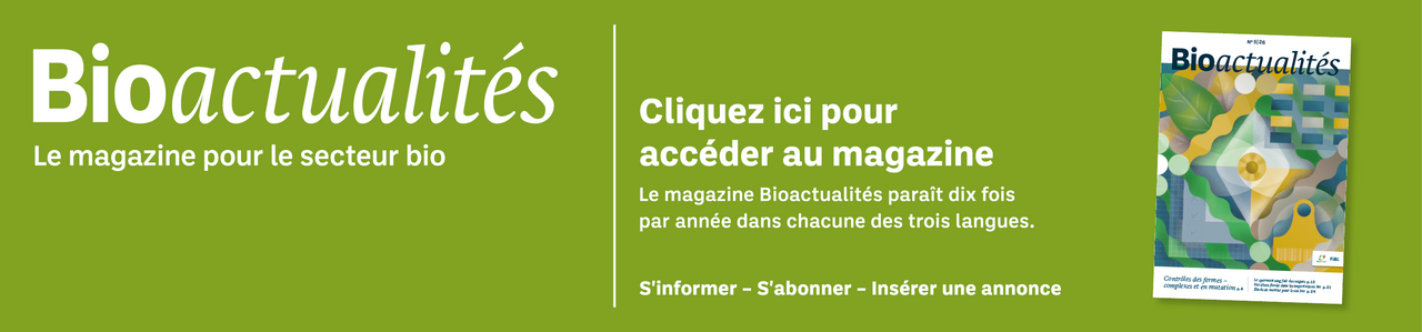 Bannière: Bioactualités. Le magazine pour le secteur bio. Cliquez ici pour accéder au magazine. Le magazine Bioactualités paraît dix fois par années dans chacune des trois langues. S'informer – S'abonner – Insèrer une annonce.