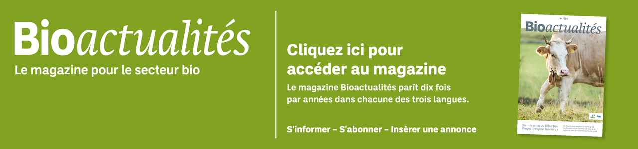 Bannière: Bioactualités. Le magazine pour le secteur bio. Cliquez ici pour accéder au magazine. Le magazine Bioactualités paraît dix fois par années dans chacune des trois langues. S'informer – S'abonner – Insèrer une annonce.