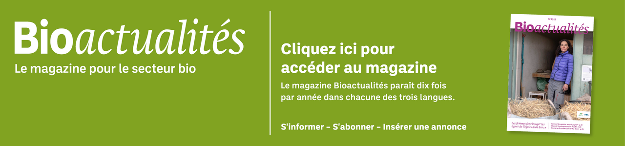 Bannière: Bioactualités. Le magazine pour le secteur bio. Cliquez ici pour accéder au magazine. Le magazine Bioactualités paraît dix fois par années dans chacune des trois langues. S'informer – S'abonner – Insèrer une annonce.